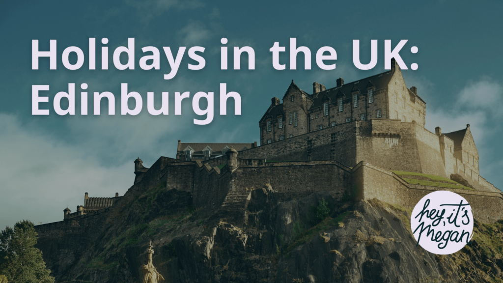 Holidays in the UK: Edinburgh - Hey Its Megan