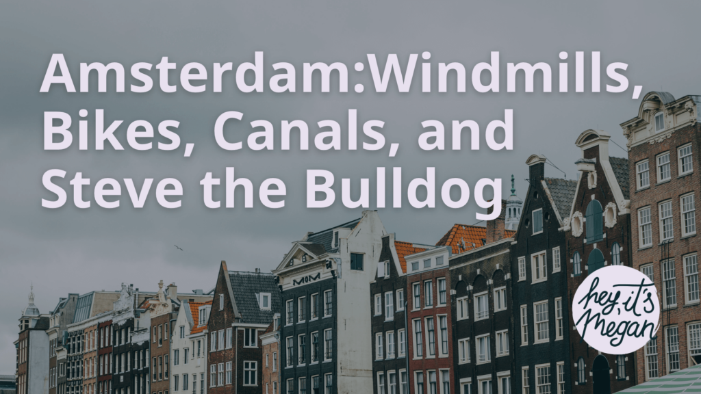 Amsterdam:Windmills, Bikes, Canals, and Steve the Bulldog - Hey Its Megan