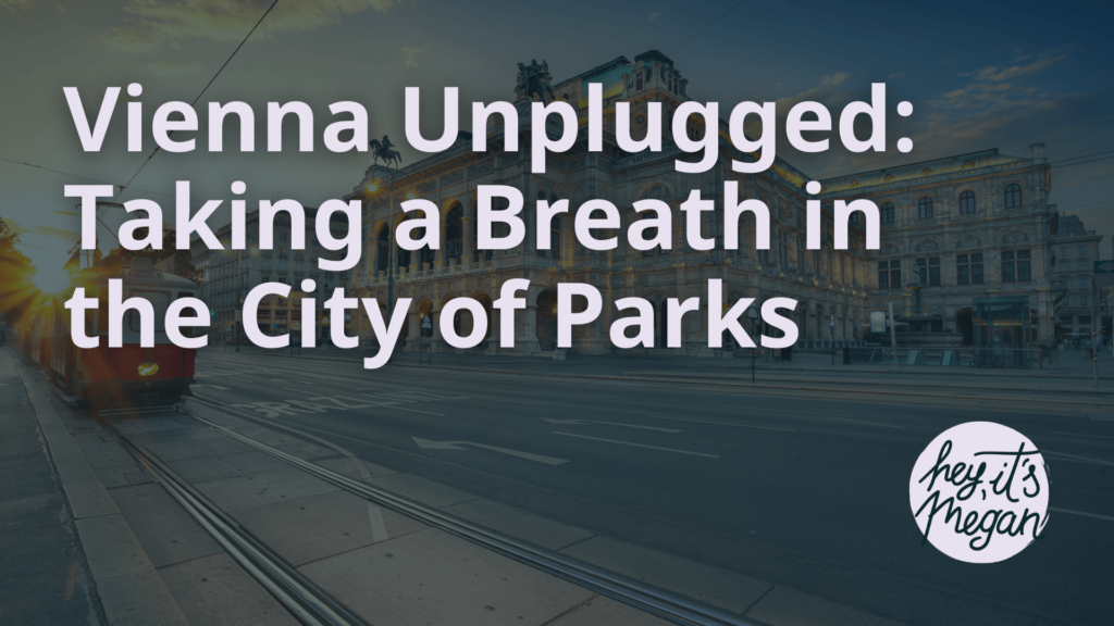 Vienna Unplugged: Taking a Breath in the City of Parks - Hey Its Megan